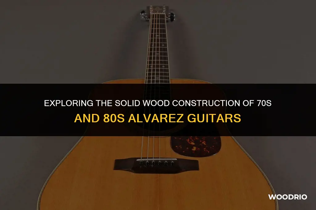 are alvarez guitars made 70s 80s made of solid wood