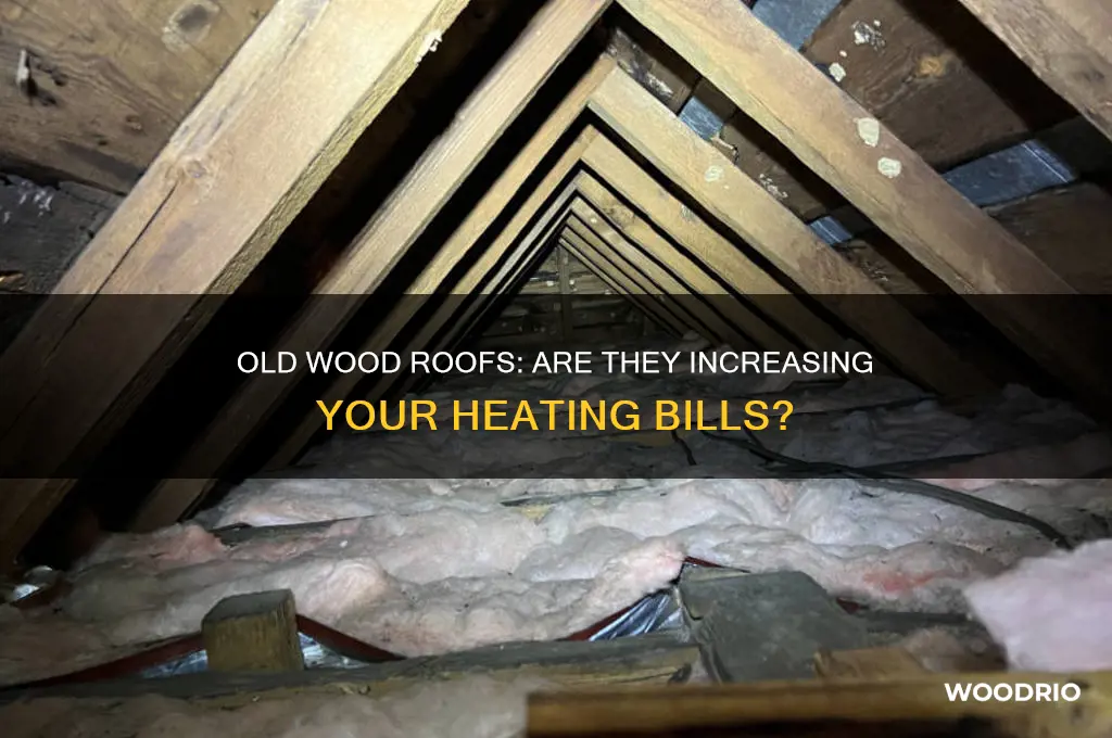 are heating bills higher with old wood roofs