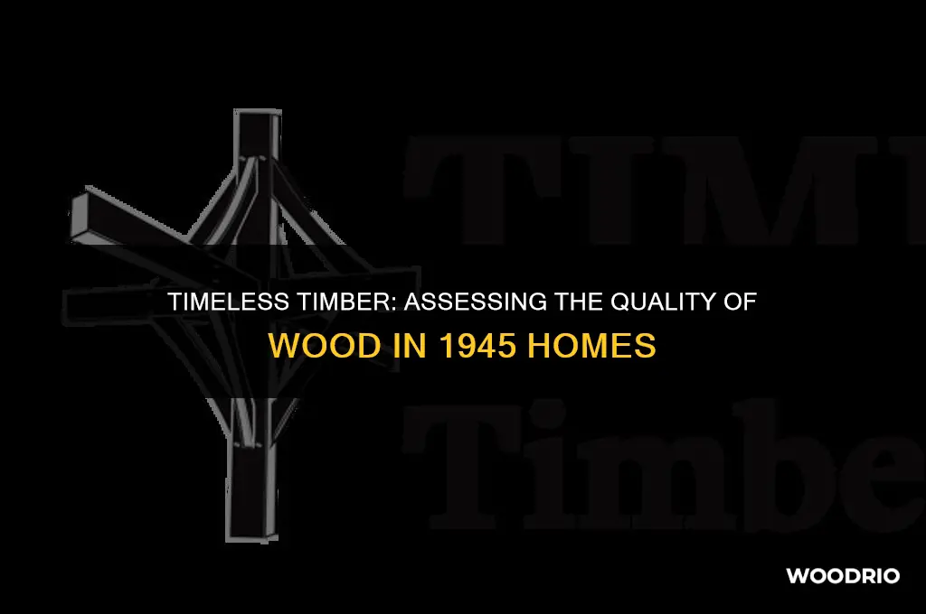 are homes built in 1945 made from good quality wood