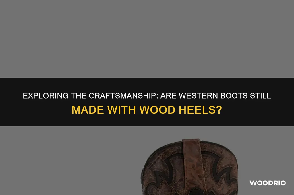 are most western boots made with wood heels