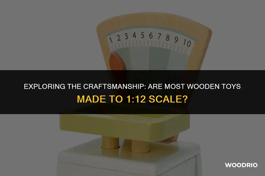 are most wooden toys made to 1 12
