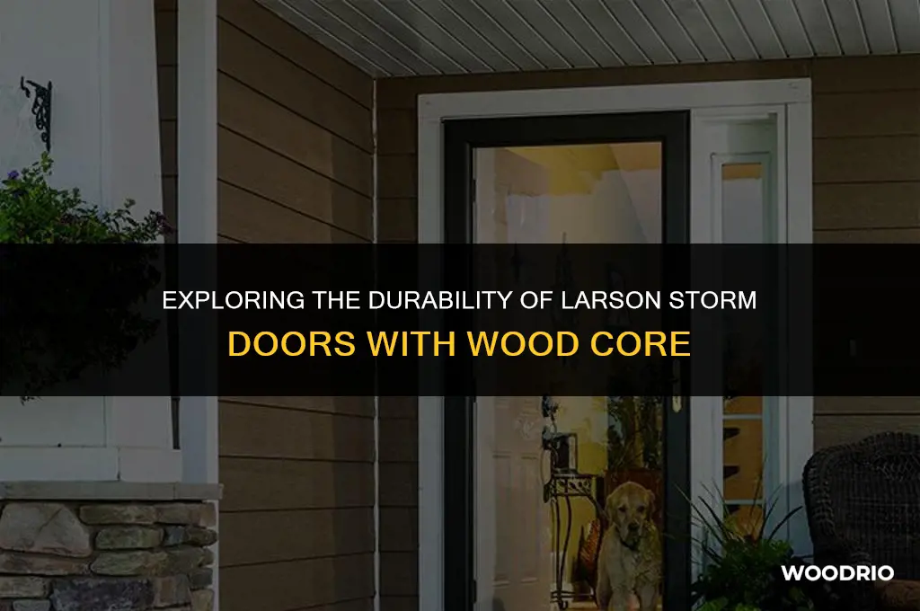 are okder larson storm doors wood core