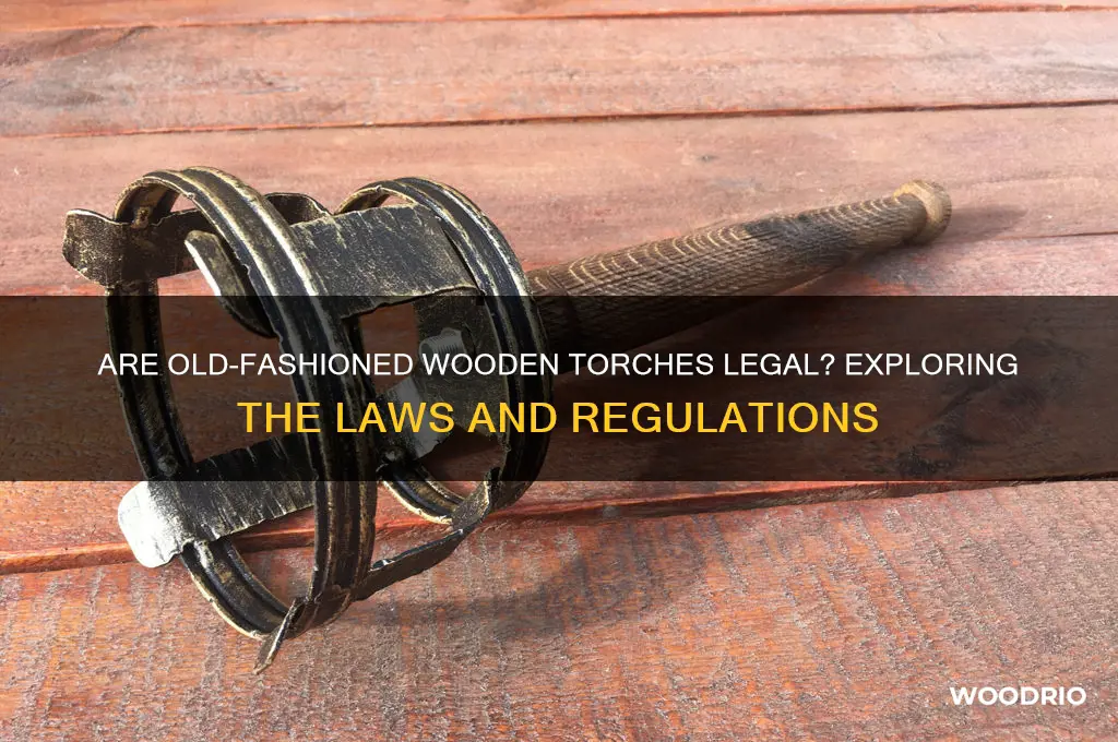 are old fashioned wooden torches leagal