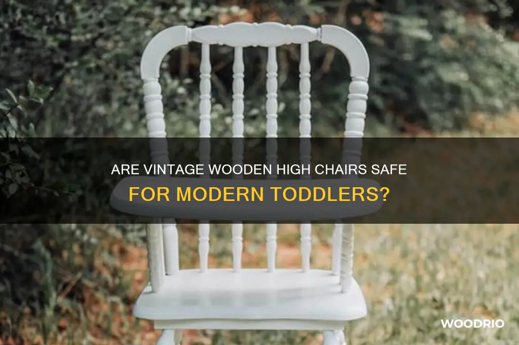 are old wooden high chairs safe