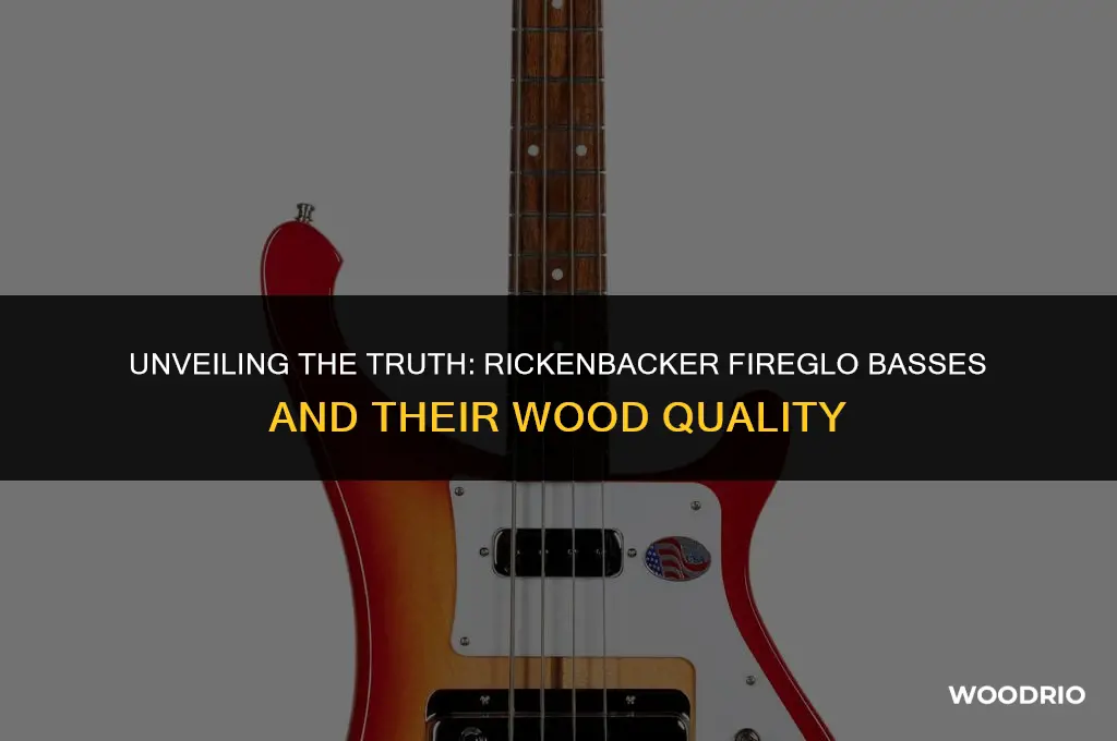 are rickenbacker fireglo basses made with the best wood
