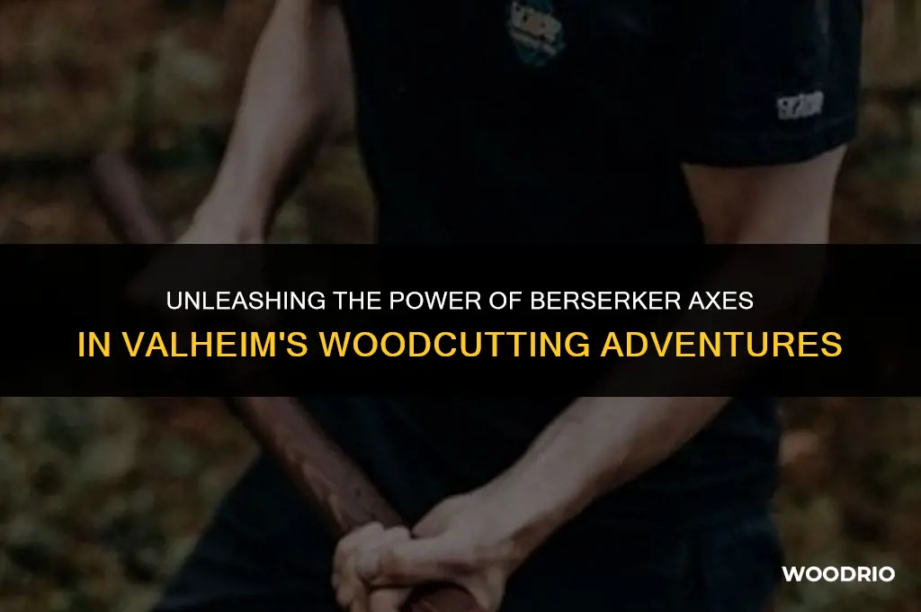 are the berserker axes good for wood cutting valheim