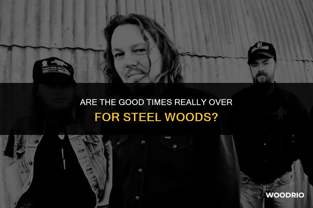 are the good times really over steel woods