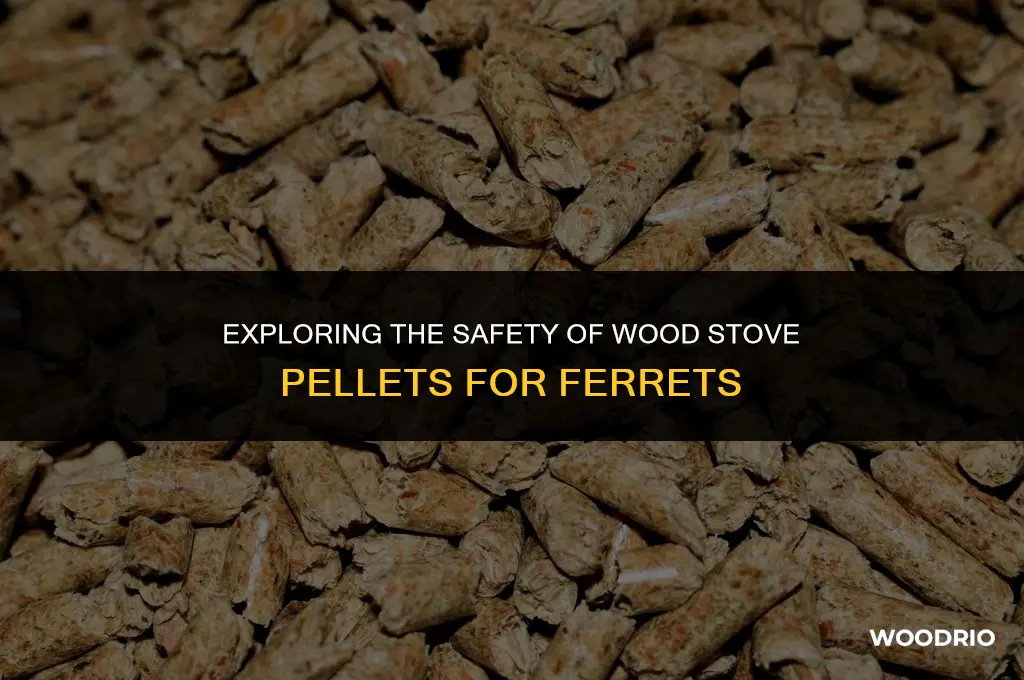are wood stove pellets safe for ferrets