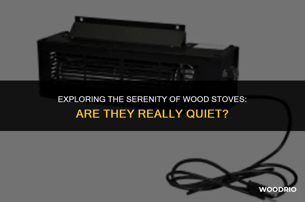 are wood stoves qquiet