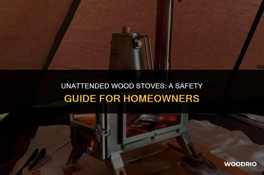 are wood stoves safe to leave unattended
