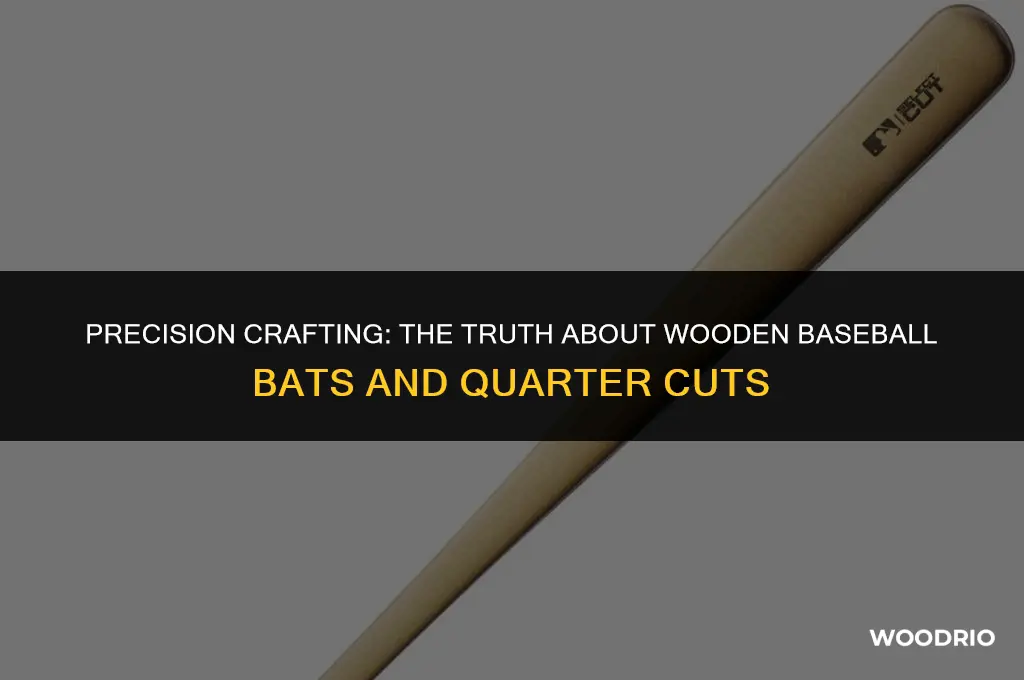 are wooden baseball bats cut with a quarter cut