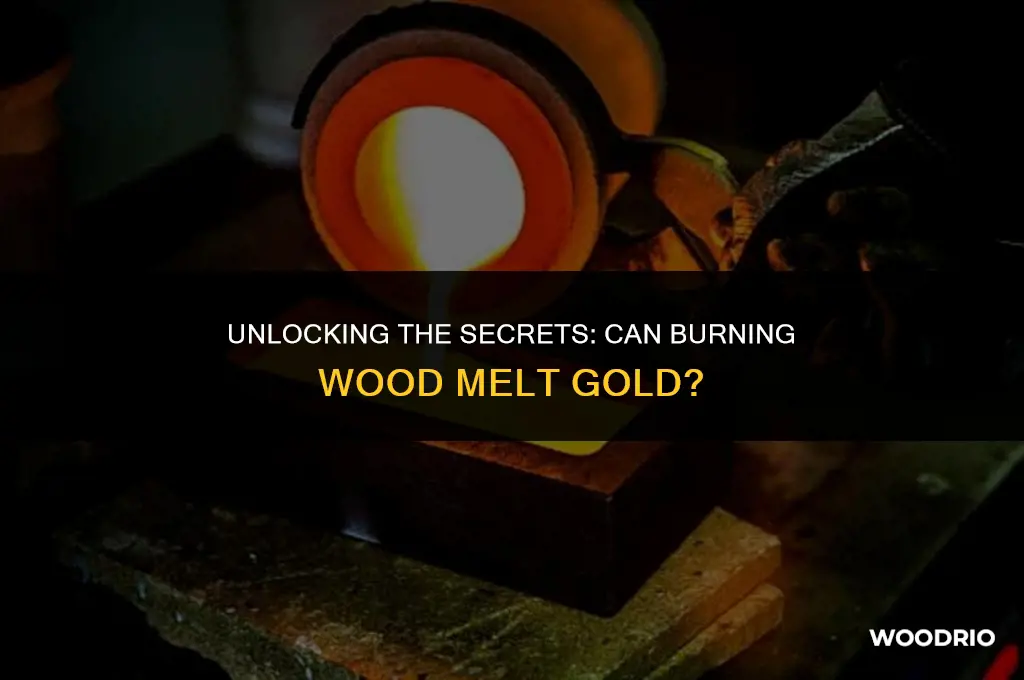 can burning wood melt gold