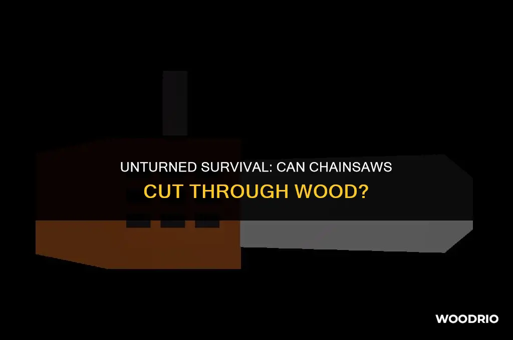 can chainsaws cut through wood in unturned