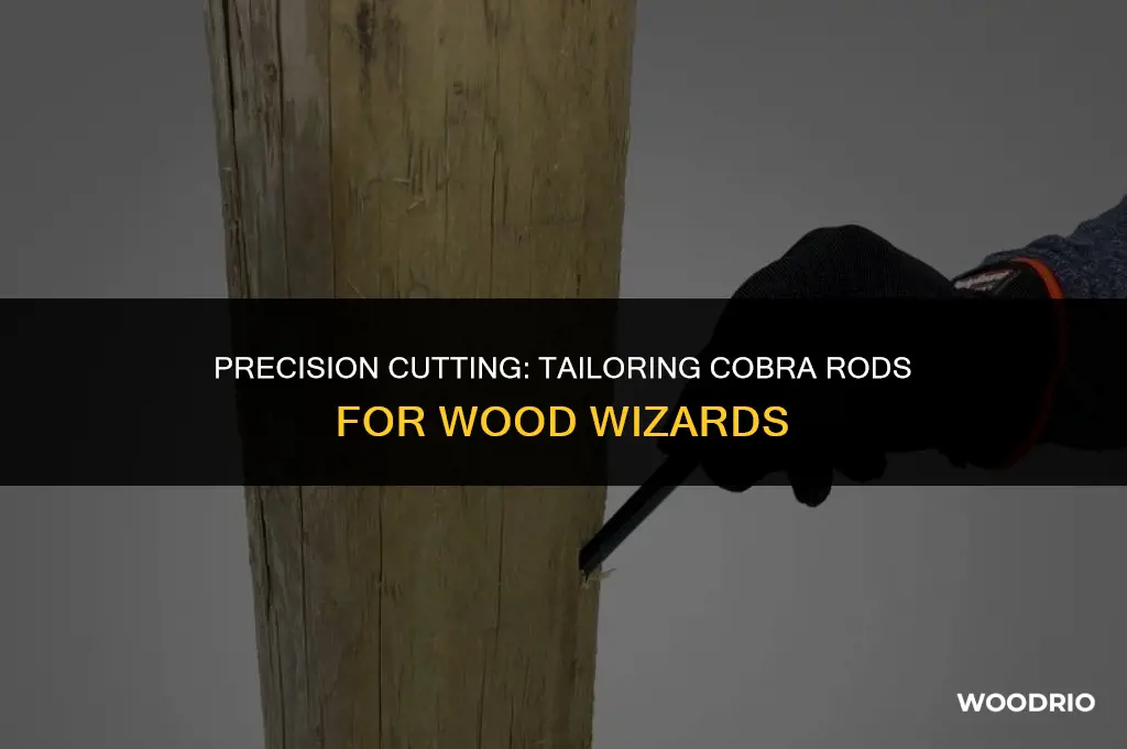 can cobra rods be cut to length wood wizzards