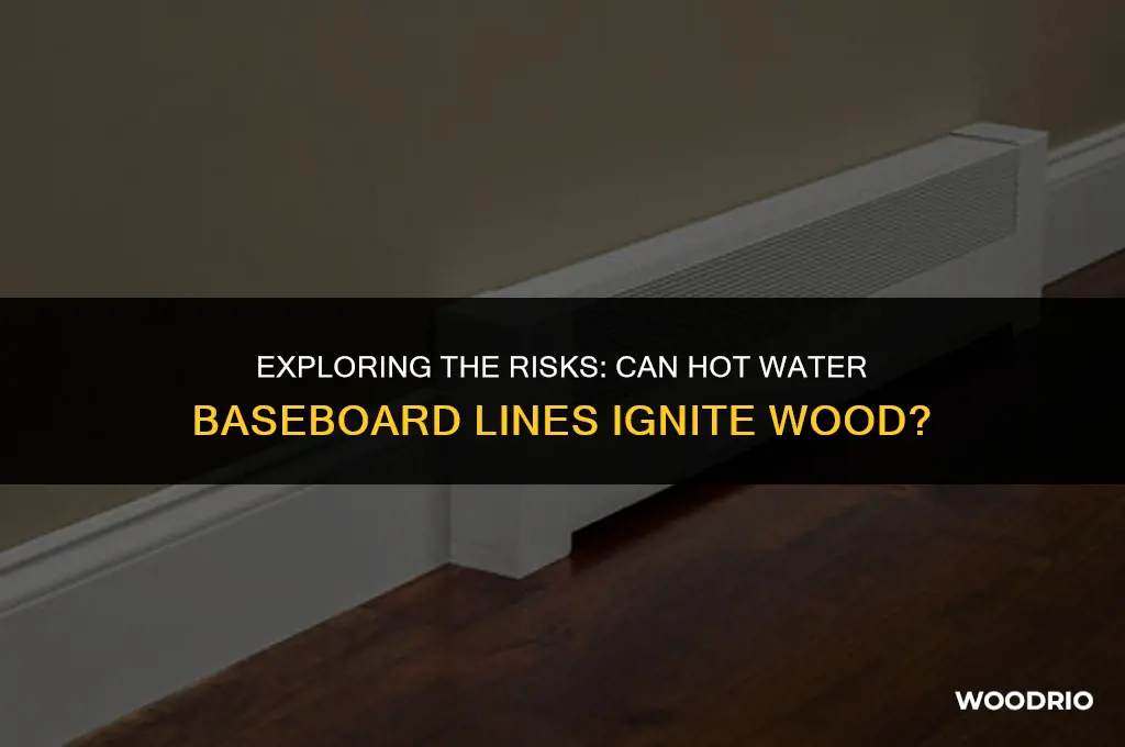can hot water baseboard lines cause wood to burn