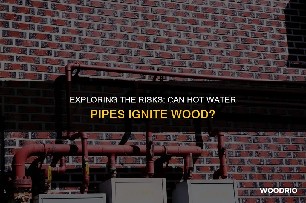 can hot water pipes burn wood