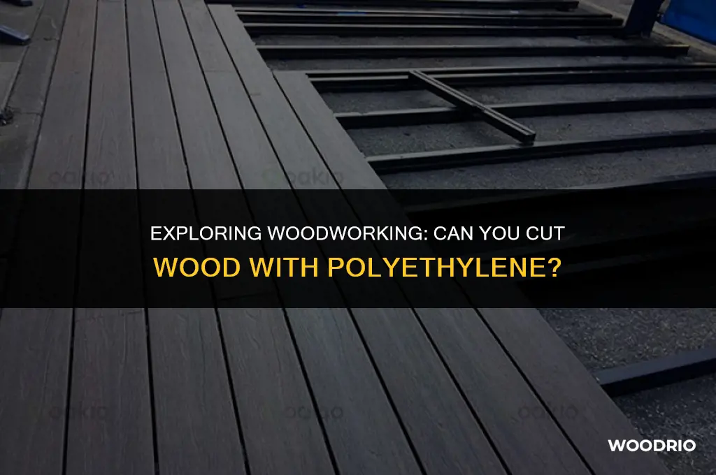 can i cut wood that has had polyethylene