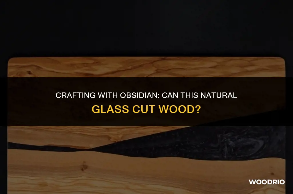 can obsidian cut wood