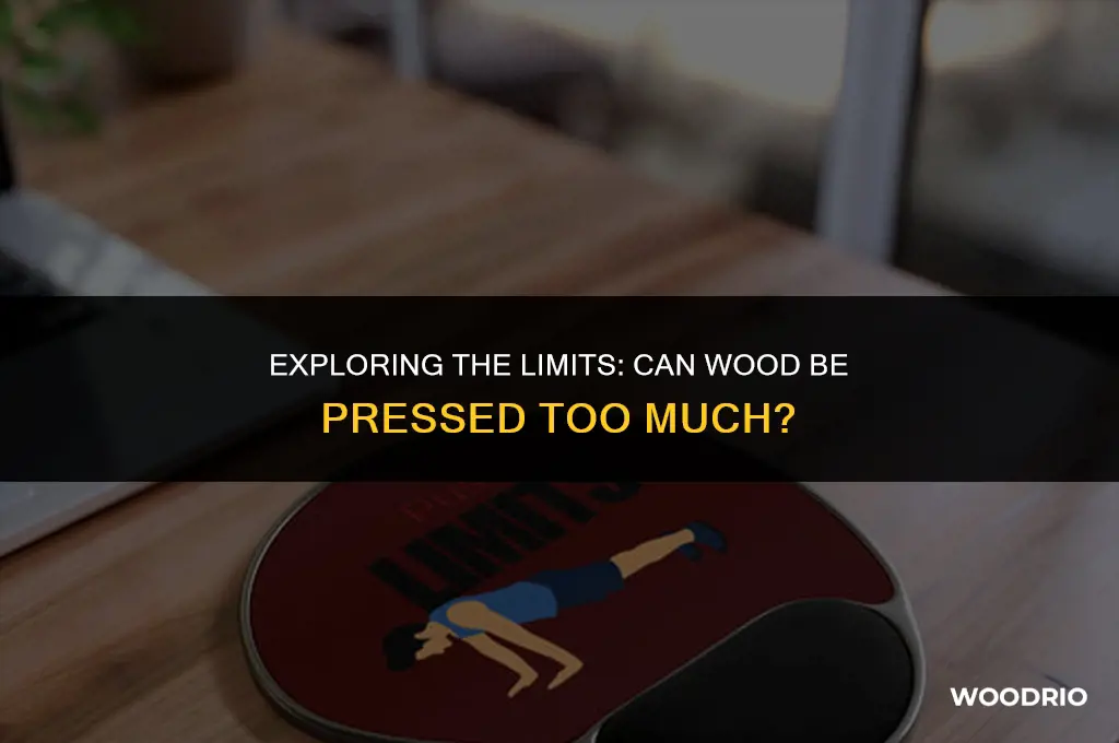 can wood be pressed to much