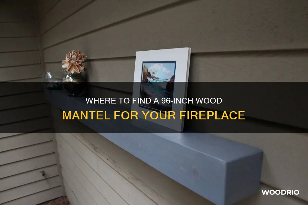 can you buy a wood mantle 96 lenth