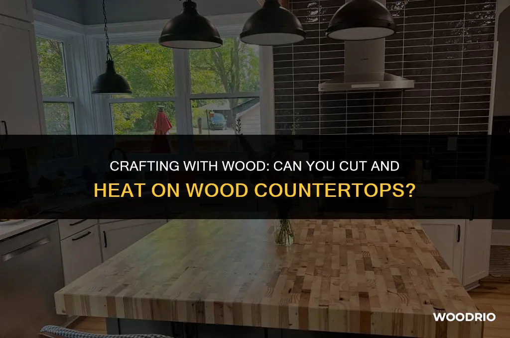 can you cut and heat on wood countertops