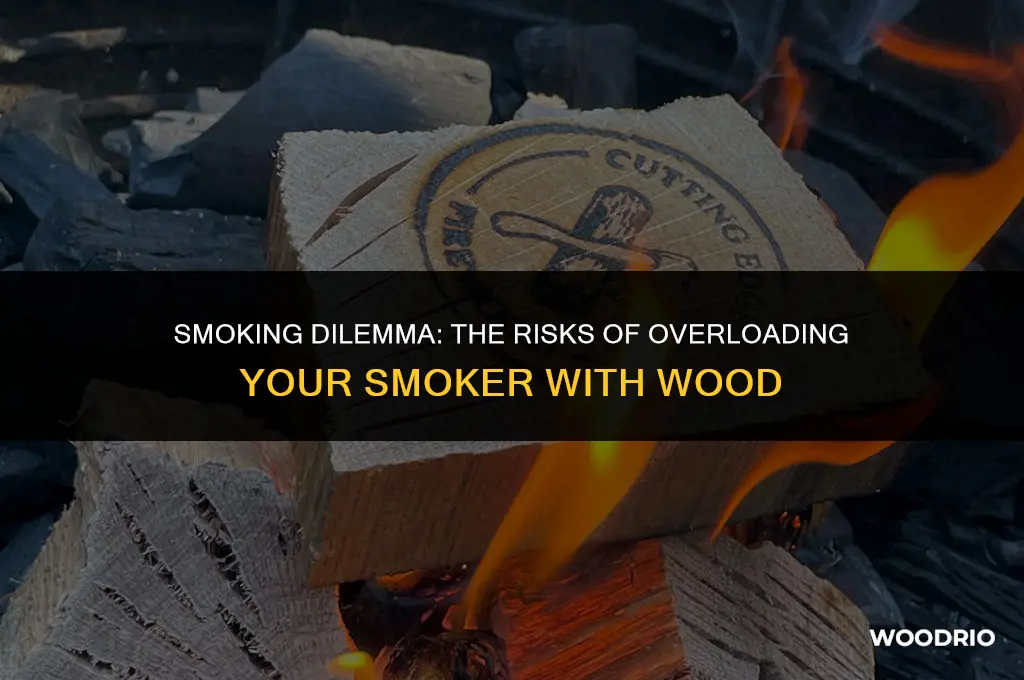 can you put too much wood in a smoker