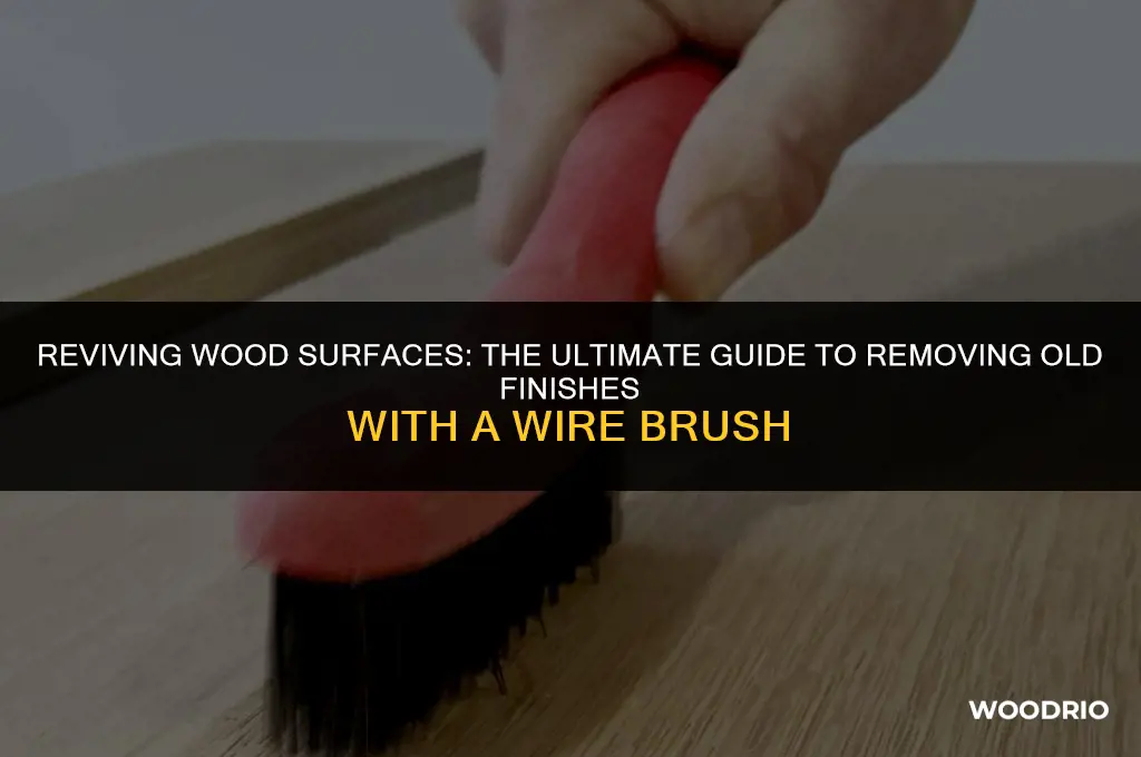 can you remove old finish on wood with wire brush