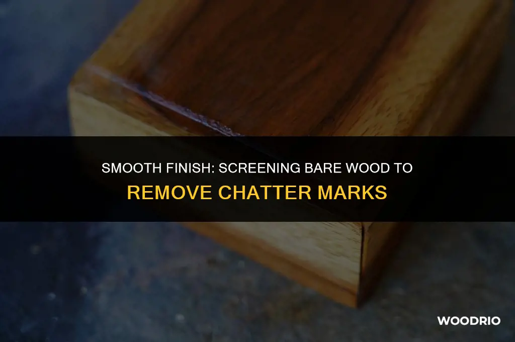 can you screen bare wood to remove chatter marks