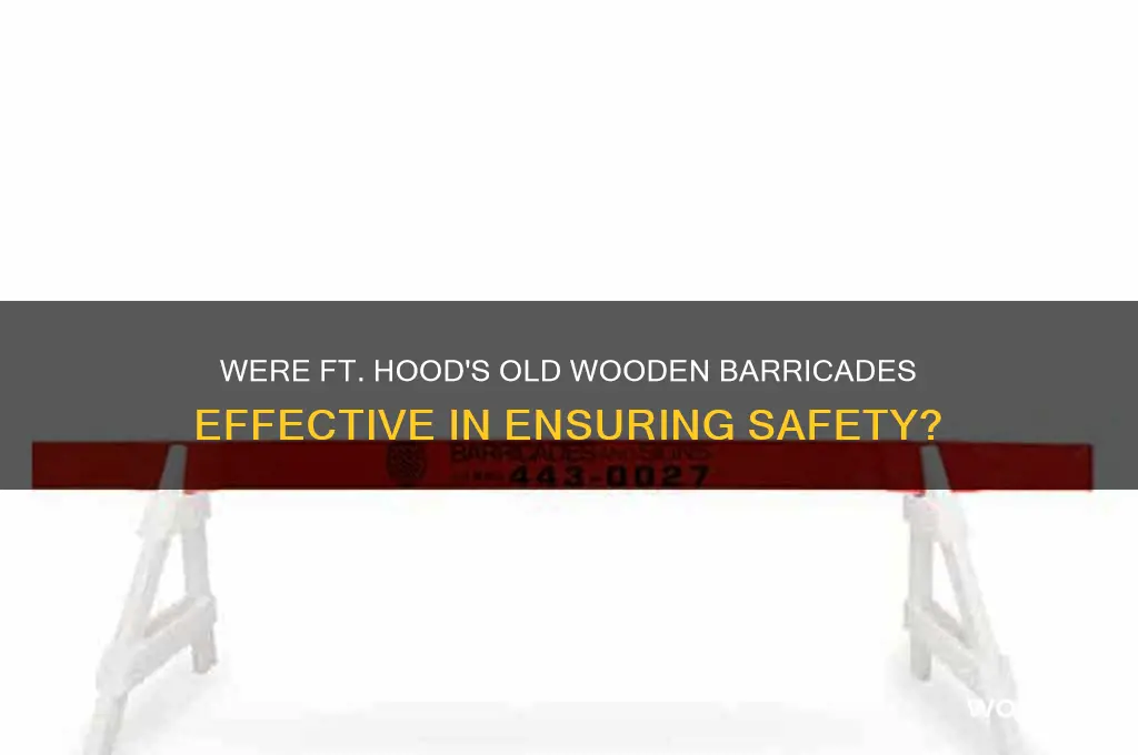 did ft hood old wooden barricades have efftive in