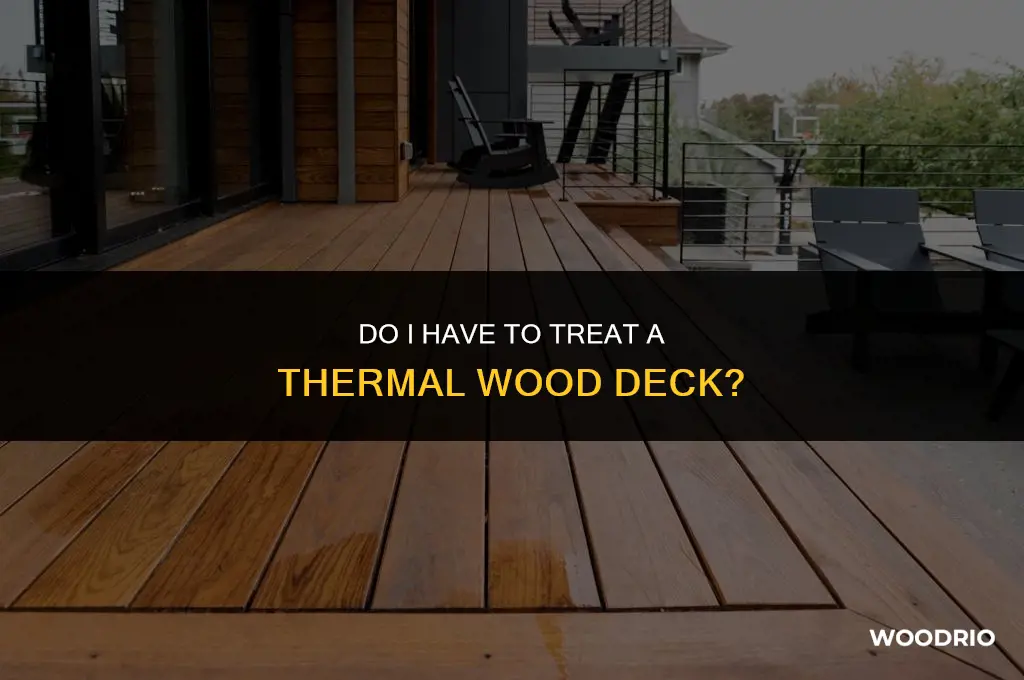 do i have to treat a thermal wood deck