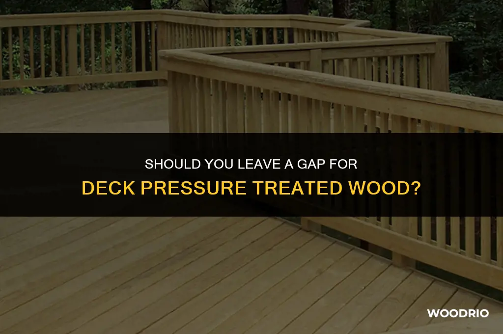 do i leave a gap for deck pressure treated wood