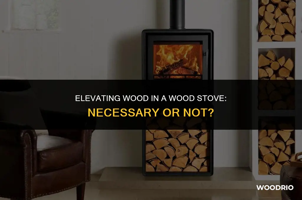 do i need to elevate wood in a wood stove