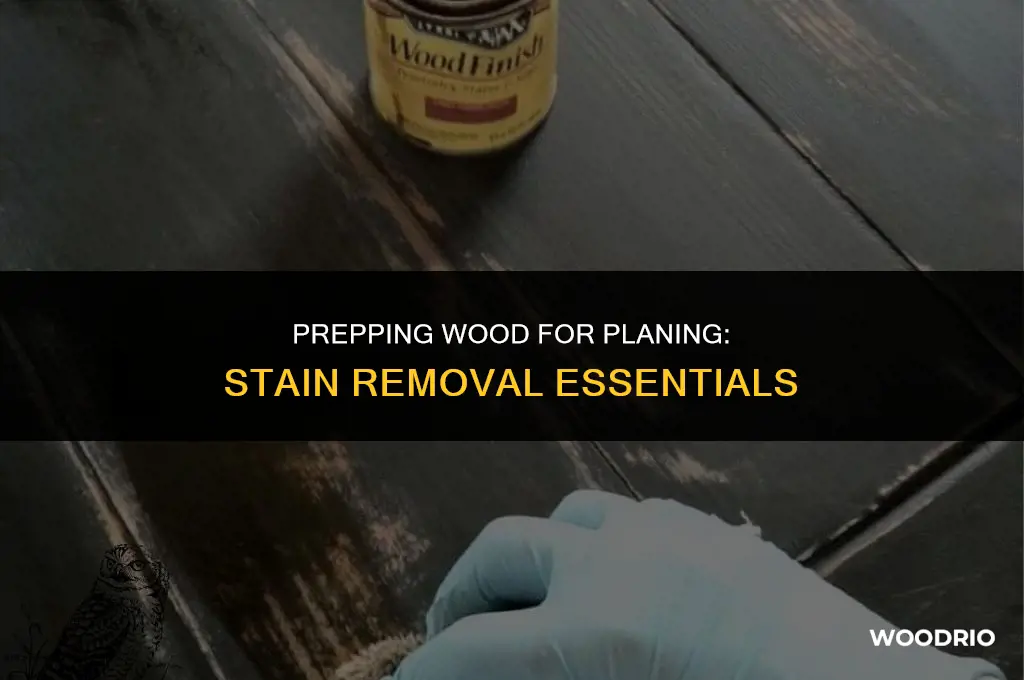 do i need to remove stain before planing wood
