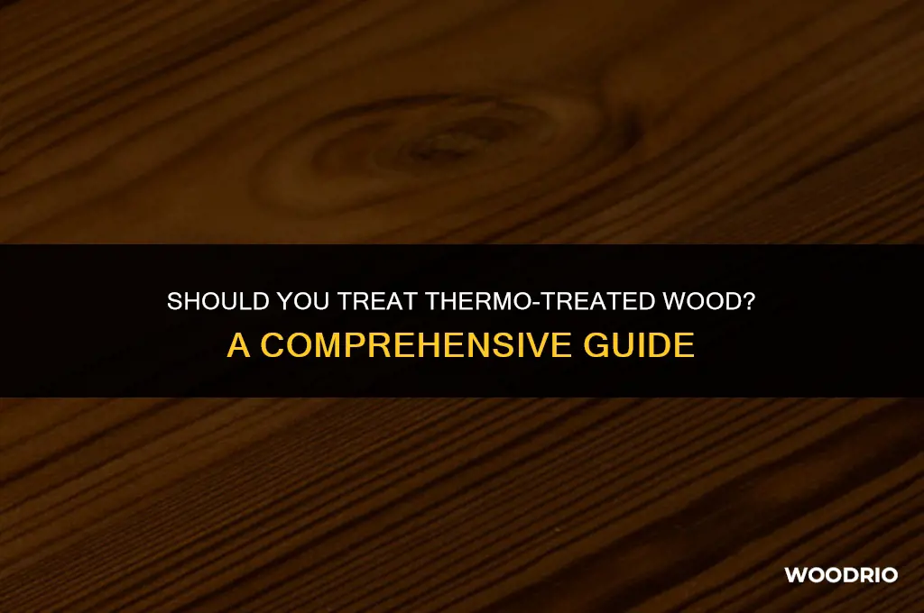 do i need to treat thermo treated wood