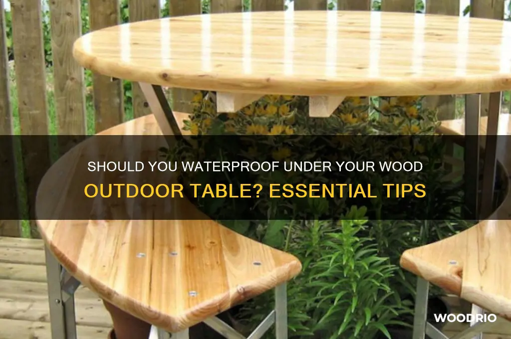 do i need to water proof under wood outdoor table