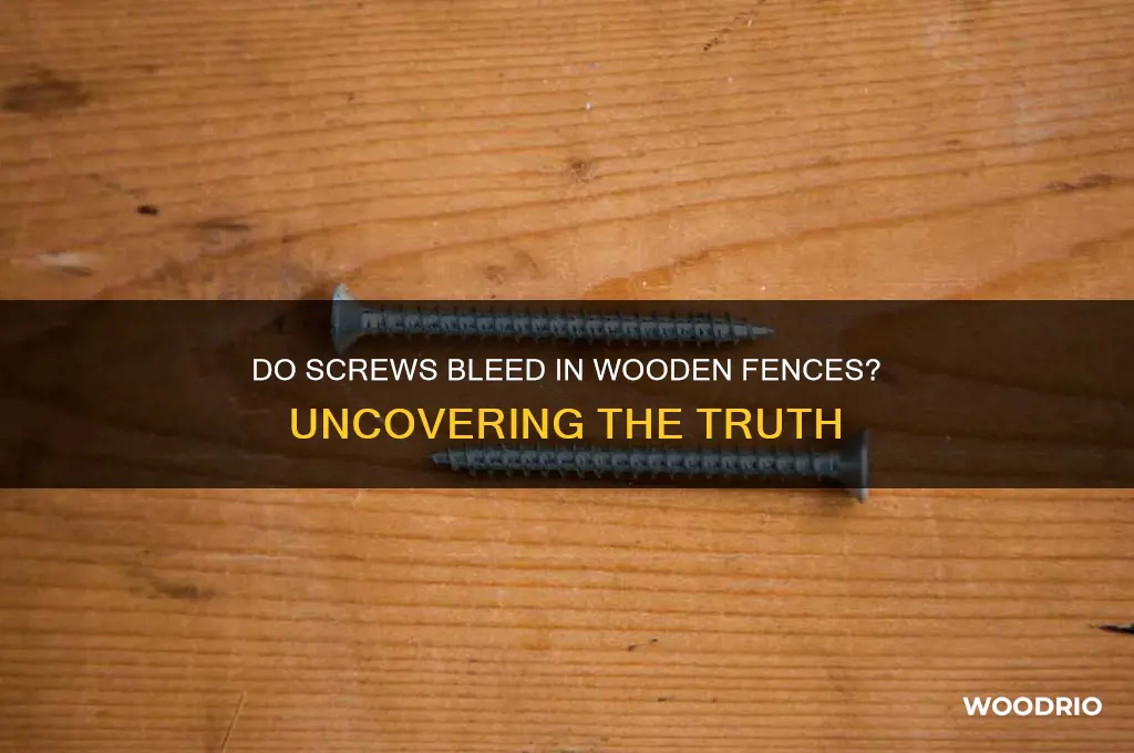 do screws bleed when installed in wooden fences