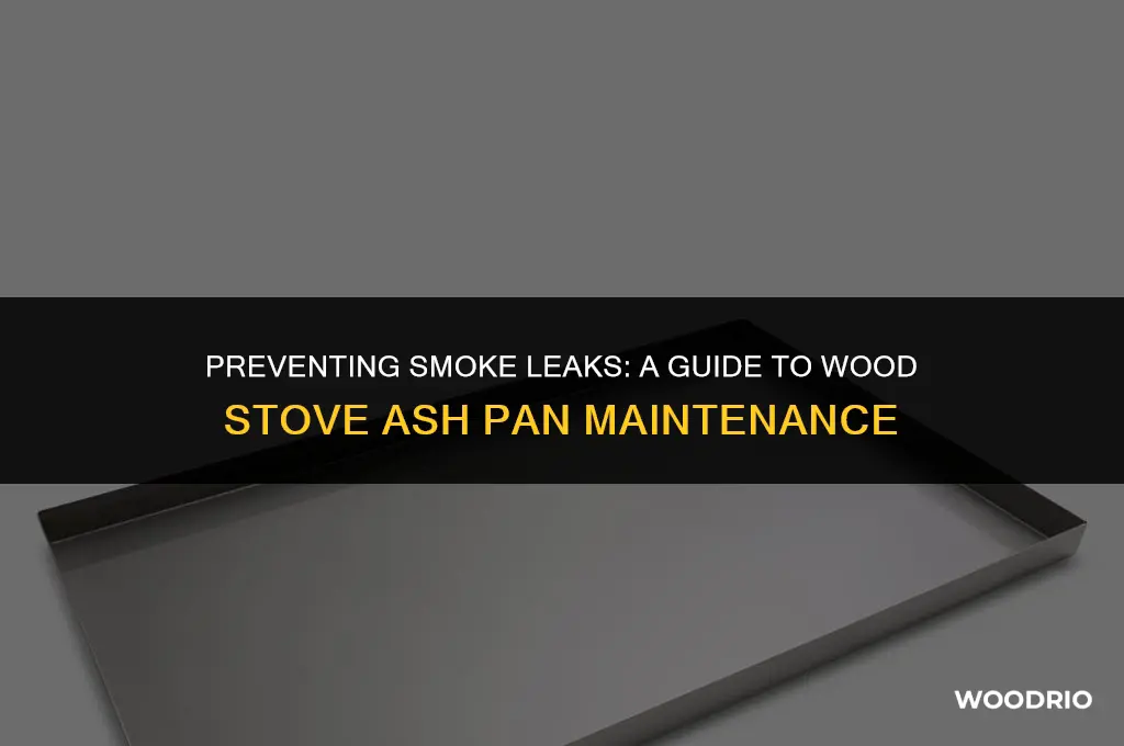do wood stove ash pans leak smoke to fans