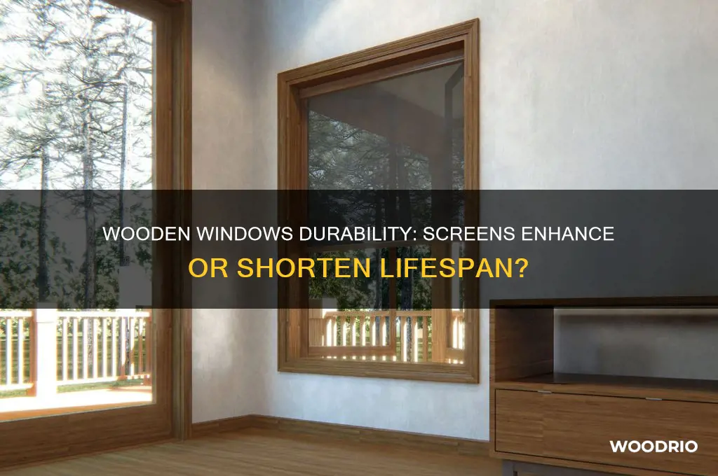 do wooden windows last longer with or without screens