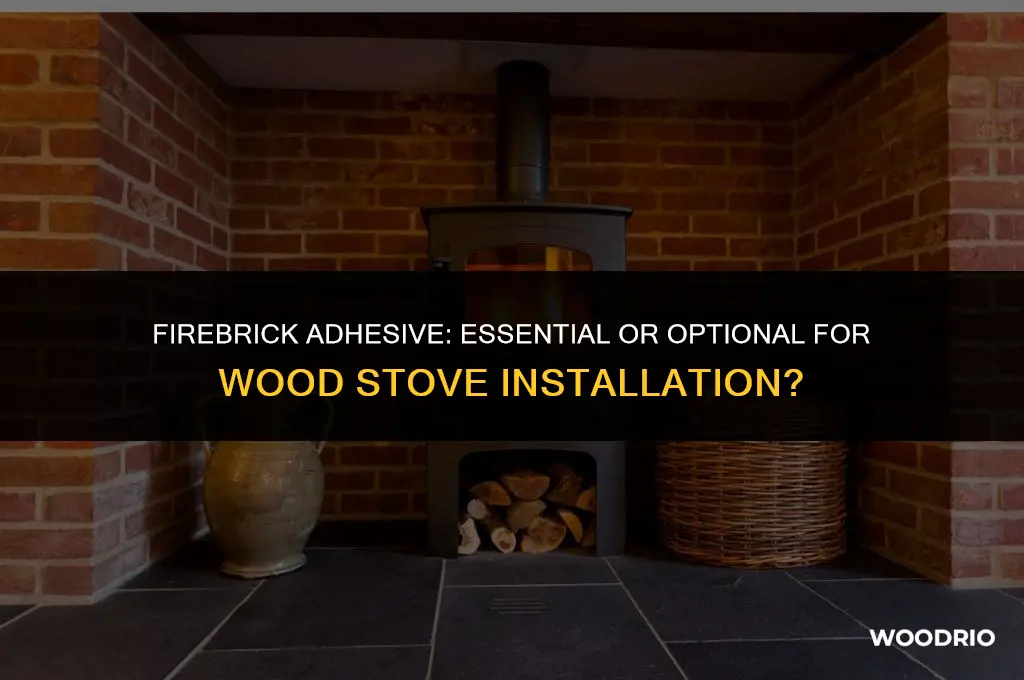 do you need adhesive for firebricks in a wood stove