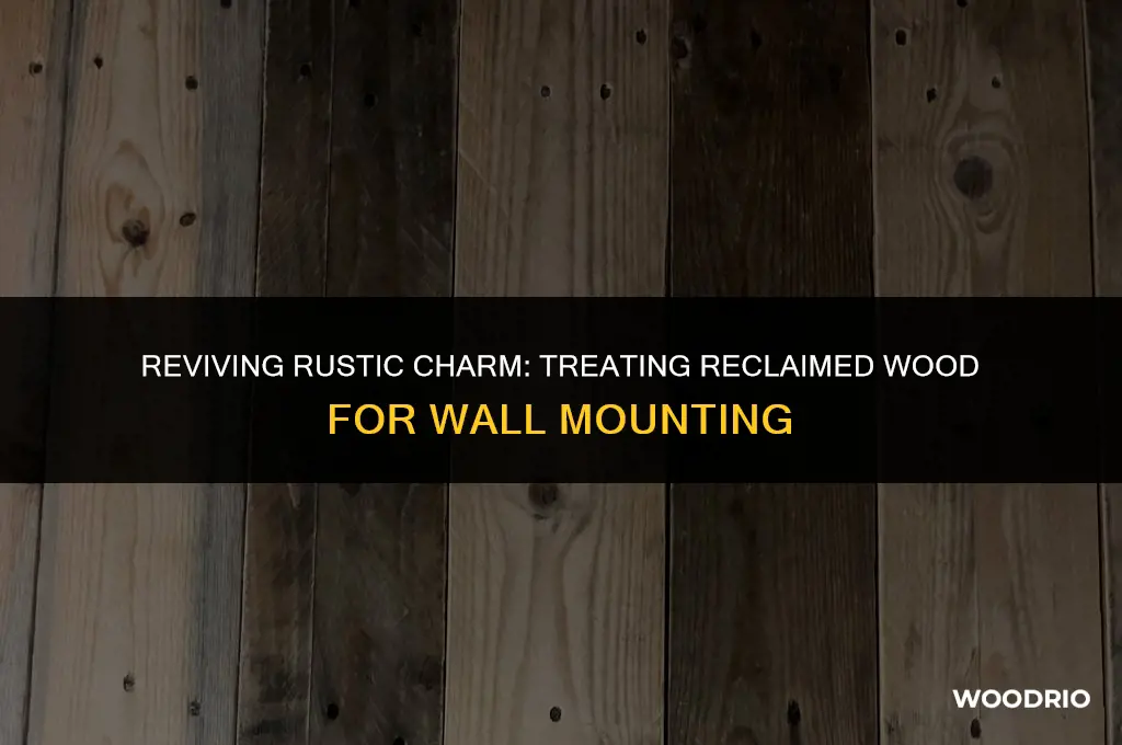 do you treat reclaimed wood to mount on wall