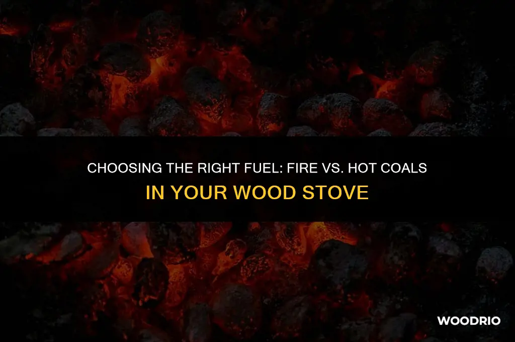 do you want fire or hot coals in wood stove