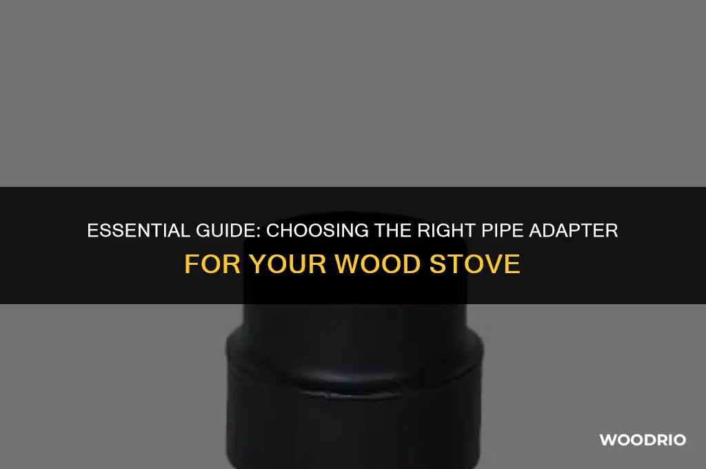 do ypu need a pipe adapter for wood stove