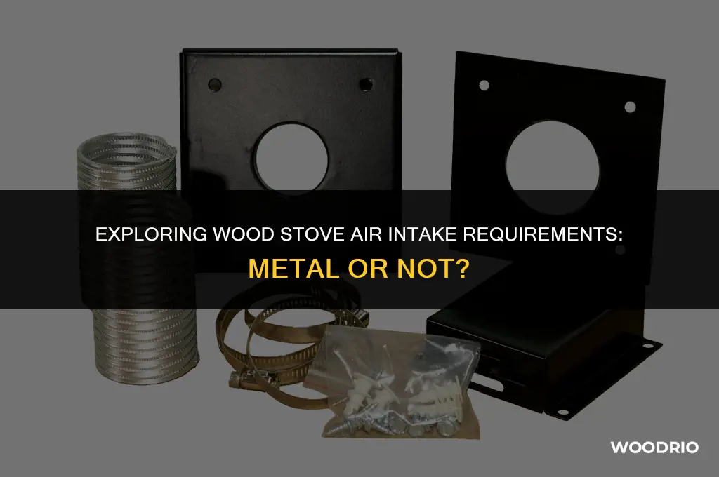 does a wood stove air intake need to metal