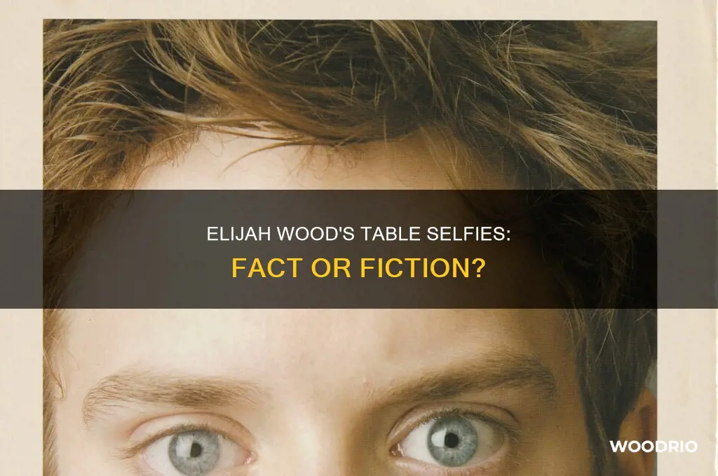does elija wood do table selfies