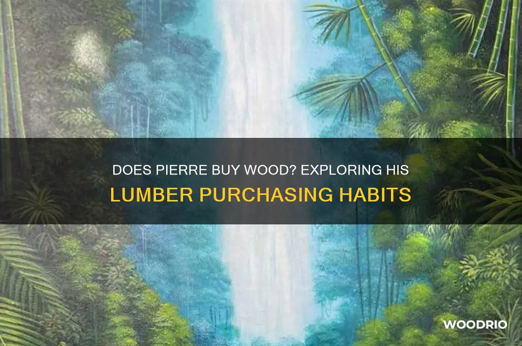 does pierre buy wood