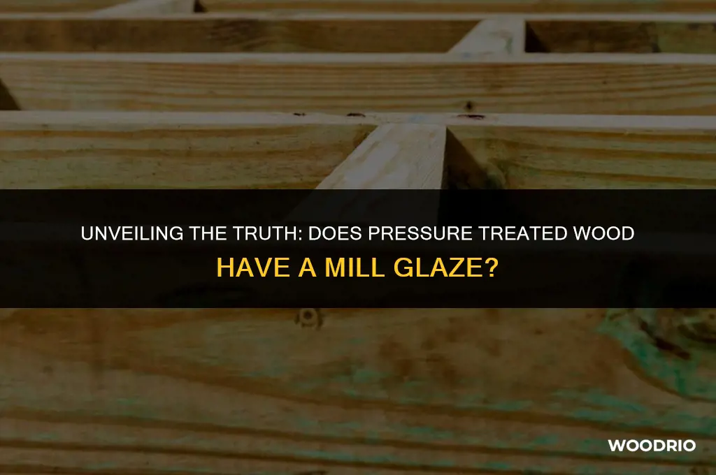does pressure treated wood have a mill glaze