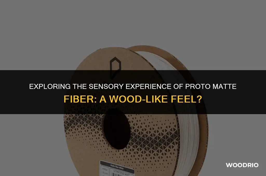 does proto matte fiber feel like wood