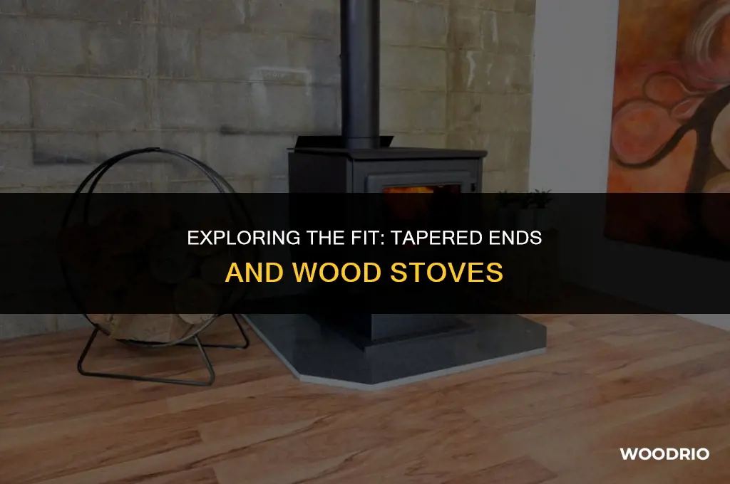 does the tapered end go into wood stove