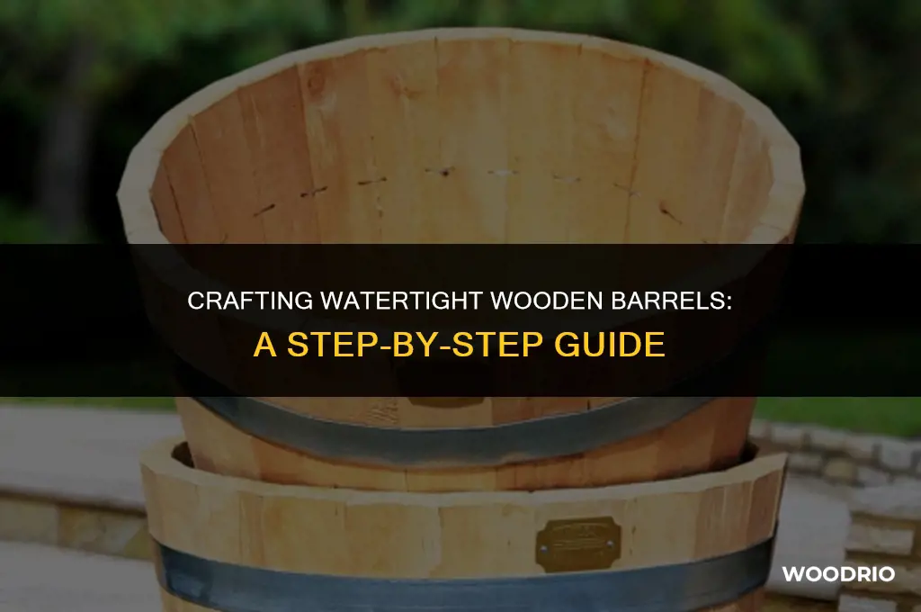 how are wooden barrels made watertight