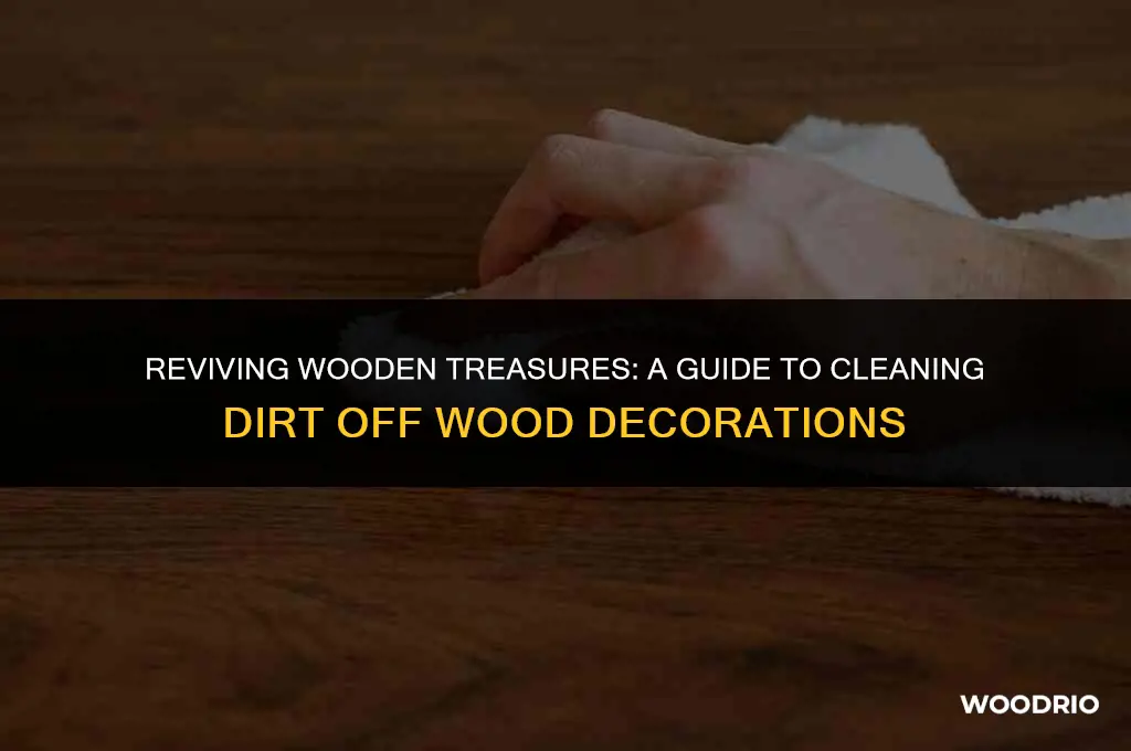 how do i clean dirt off of my wood decorations